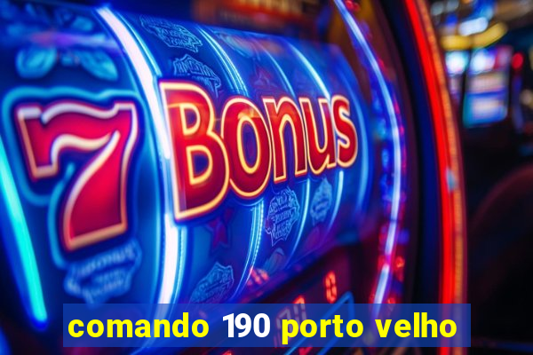 comando 190 porto velho